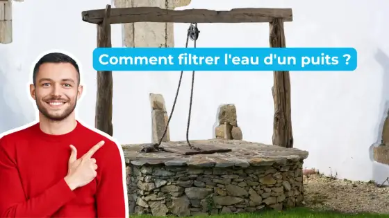 Eau de puits - Comment la traiter pour la rendre potable ?